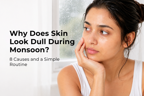 Why Does Skin Look Dull During Monsoon? 8 Causes and a Simple Routine